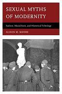 Sexual Myths of Modernity: Sadism, Masochism, and Historical Teleology by Alison Moore