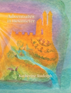 Adventures in Hexameter by Katherine Rudolph