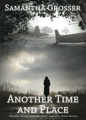 Another Time and Place: A Novel of World War II by Samantha Grosser