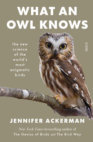 What an Owl Knows: the new science of the world's most enigmatic birds by Jennifer Ackerman