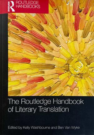 The Routledge Handbook of Literary Translation by Kelly Washbourne, Ben Van Wyke