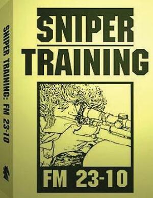 Sniper Training: FM 23-10 .By: U.S. Army by U. S. Army