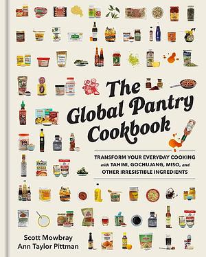 The Global Pantry Cookbook: Transform Your Everyday Cooking with Tahini, Gochujang, Miso, and Other Irresistible Ingredients by Scott Mowbray, Ann Taylor Pittman