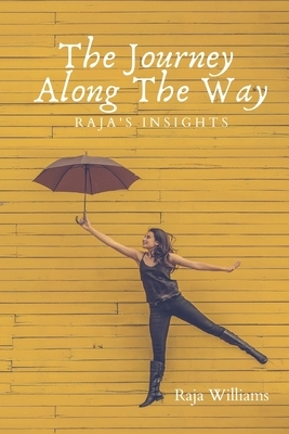 The Journey Along The Way: Raja's Insights by Raja Williams