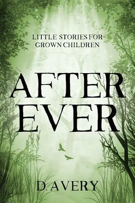 After Ever: Little Stories for Grown Children by D. Avery