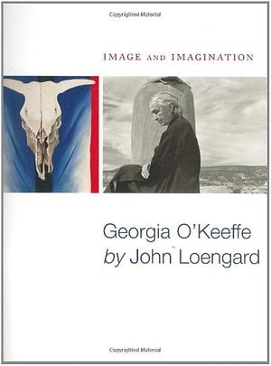 Image and Imagination: Georgia O'keeffe by John Loengard by John Loengard