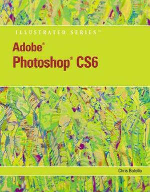 Adobe Photoshop Cs6 Illustrated with Online Creative Cloud Updates by Chris Botello