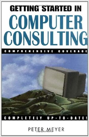 Getting Started in Computer Consulting by Peter Meyer