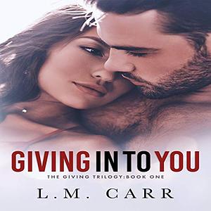 Giving In to You by L.M. Carr