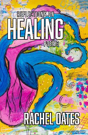 Reflections on Healing: poems by Rachel Oates
