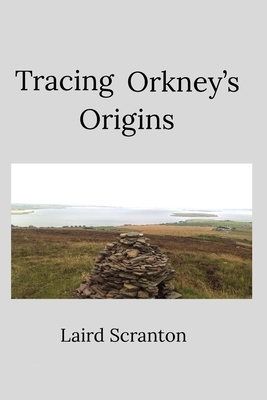 Tracing Orkney's Origins by Laird Scranton