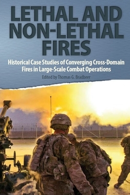 Lethal and Non-Lethal Fires: Historical Case Studies of Converging Cross-Domain Fires in Large-Scale Combat Operations by Thomas G. Bradbeer, Army University Press