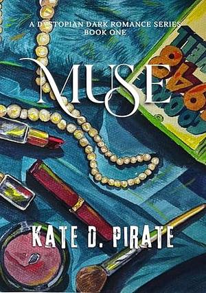 Muse: A Dystopian Dark Romance by Kate D. Pirate, Kate D. Pirate