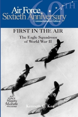 First in the Air: The Eagle Squadrons of World War II by Kenneth C. Kan, Air Force History