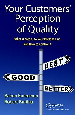 Your Customers' Perception of Quality: What It Means to Your Bottom Line and How to Control It by Baboo Kureemun, Robert Fantina