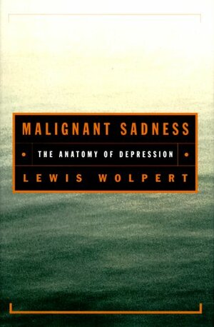 Malignant Sadness: The Anatomy of Depression by Lewis Wolpert