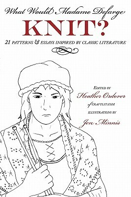 What Would Madame Defarge Knit? by Jen Minnis, Heather Ordover