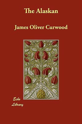 The Alaskan by James Oliver Curwood