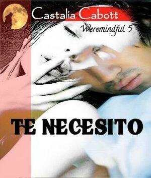 Te necesito by Castalia Cabott