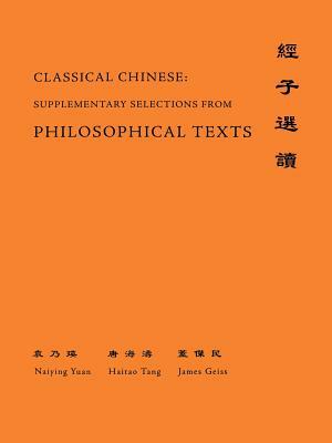 Classical Chinese (Supplement 4): Selections from Philosophical Texts by Hai-Tao Tang, James Geiss, Naiying Yuan