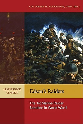 Edson's Raiders: The 1st Marine Raider Battalion in World War II by Col Joseph H. Alexander Usmc (Ret ).