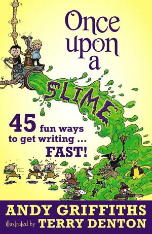 ONCE UPON A SLIME - 45 fun ways to get writing FAST by Andy Griffiths, Terry Denton