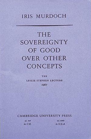 The Sovereignty of Good Over Other Concepts by Iris Murdoch