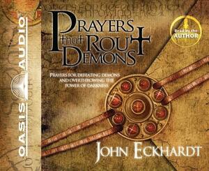 Prayers That Rout Demons: Prayers for Defeating Demons and Overthrowing the Power of Darkness by John Eckhardt