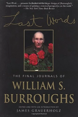Last words the final journals of William Burroughs by James Grauerholz