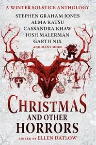 Christmas and Other Horrors: An Anthology of Solstice Horror by Garth Nix, Josh Malerman, Alma Katsu, Stephen Graham Jones, Ellen Datlow