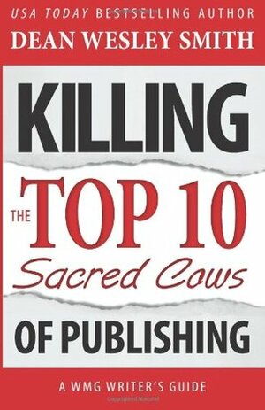 Killing the Top Ten Sacred Cows of Publishing by Dean Wesley Smith