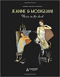 Jeanne & Modigliani: Paris in the Dark by Nadine Van der Straeten