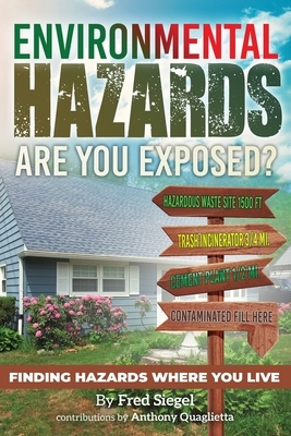 Environmental Hazards - Are You Exposed?: Finding Hazards Where You Live by Fred Siegel