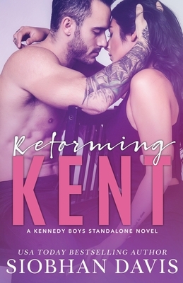Reforming Kent: A Stand-Alone Angsty Bad Boy Romance by Siobhan Davis