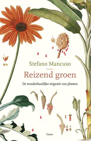 Reizend groen: de wonderbaarlijke migratie van planten by Stefano Mancuso