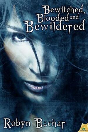Bewitched, Blooded and Bewildered by Robyn Bachar