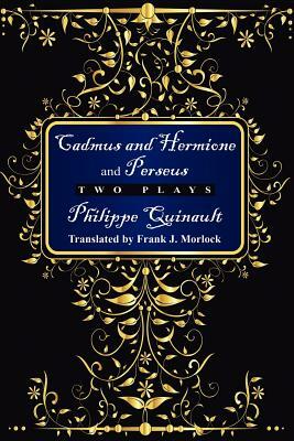 Cadmus and Hermione; &, Perseus: Two Plays by Philippe Quinault
