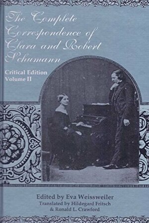 The Complete Correspondence of Clara and Robert Schumann: Critical Edition. Volume II by Clara Schumann, Margaret Ann Reid, Eva Weissweiler, Robert Schumann