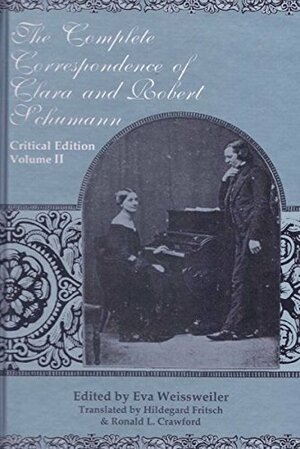 The Complete Correspondence of Clara and Robert Schumann: Critical Edition. Volume II by Margaret Ann Reid, Robert Schumann, Clara Schumann, Eva Weissweiler