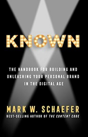KNOWN: The Handbook for Building and Unleashing Your Personal Brand in the Digital Age by Mark W. Schaefer