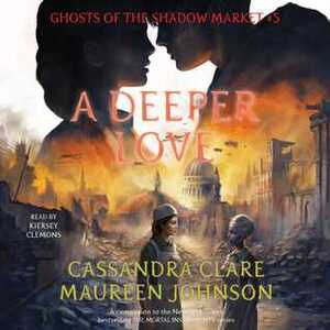 A Deeper Love by Cassandra Clare, Maureen Johnson, Kiersey Clemons