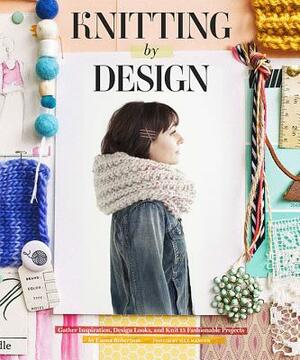 Knitting by Design: Gather Inspiration, Design Looks, and Knit 15 Fashionable Projects by Emma Robertson