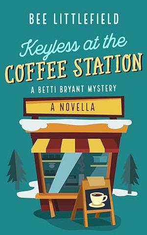 Keyless at the Coffee Station: A Betti Bryant Mystery  by Bee Littlefield