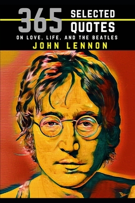 John Lennon: 365 Selected Quotes on Love, Life, and The Beatles by Nico Neruda