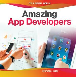 Amazing App Developers by Heather C. Hudak