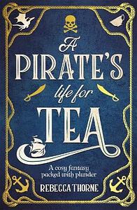 A Pirate's Life for Tea by Rebecca Thorne