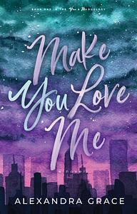 Make You Love Me by Alexandra Grace