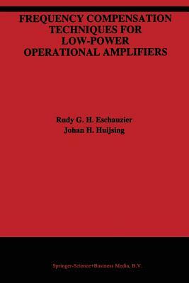 Frequency Compensation Techniques for Low-Power Operational Amplifiers by Rudy G. H. Eschauzier, Johan Huijsing