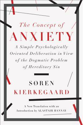 The Concept of Anxiety: A Simple Psychologically Oriented Deliberation in View of the Dogmatic Problem of Hereditary Sin by Søren Kierkegaard