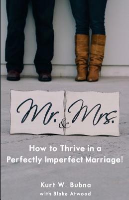 Mr. and Mrs. How to Thrive in a Perfectly Imperfect Marriage: A Christian Marriage Advice Book by Blake Atwood, Kurt W. Bubna
